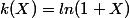 k(X)=ln(1+X)