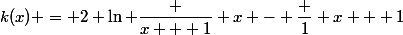 k(x) = 2 \ln \dfrac {x + 1} x - \dfrac 1 {x + 1}