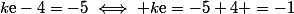 k\text{e}-4=-5\iff k\text{e}=-5+4 =-1