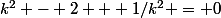 k^2 - 2 + 1/k^2 = 0