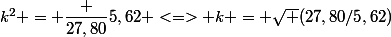 k^2 = \dfrac {27,80}{5,62} <=> k = \sqrt (27,80/5,62)