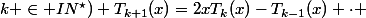 k \in IN^{\star}) T_{k+1}(x)=2xT_{k}(x)-T_{k-1}(x) \cdot 