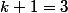 k+1=3