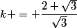 k = \dfrac{2+\sqrt{3}}{\sqrt{3}}\right