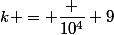 k = \dfrac {10^4} 9