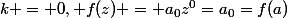 k = 0, f(z) = a_0z^0=a_0=f(a)