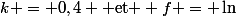 k = 0,4 \text{ et } f = \ln