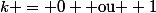 k = 0 \text{ ou } 1