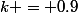 k = 0.9