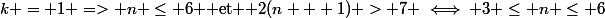 k = 1 => n \le 6 $ et $ 2(n + 1) > 7 \iff 3 \le n \le 6