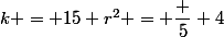 k = 15 r^2 = \dfrac 5 4