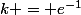 k = e^{-1}