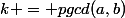 k = pgcd(a,b)