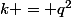 k = q^2