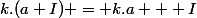 k.(a+I) = k.a + I