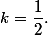 k=\dfrac{1}{2}.