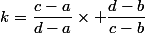 k=\dfrac{c-a}{d-a}\times \dfrac{d-b}{c-b}