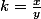 k=\frac{x}{y}