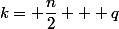 k= \dfrac{n}{2} + q