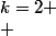 k=2
 \\ 