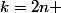 k=2n 