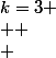 k=3
 \\ 
 \\ 