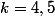 k=4,5