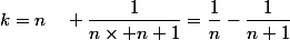 k=n\quad \dfrac{1}{n\times n+1}=\dfrac{1}{n}-\dfrac{1}{n+1}