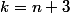 k=n+3