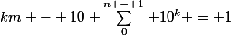 km - 10 \sum_0^{n - 1} 10^k = 1