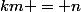 km = n