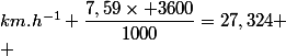 km.h^{-1} \ \dfrac{7,59\times 3600}{1000}=27,324 \\ 