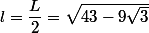 l=\dfrac{L}{2}=\sqrt{43-9\sqrt{3}}}