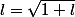 l=\sqrt{1+l}