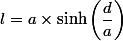 l=a\times\sinh{\left(\dfrac{d}{a}\right)}