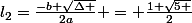 l_{2}=\frac{-b+\sqrt{\Delta }}{2a} = \frac{1+\sqrt{5 }}{2}