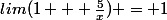 lim(1 + \frac{5}{x}) = 1