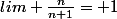 lim \frac{n}{n+1}\ = 1