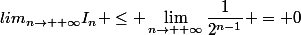 lim_{n\to +\infty}I_n \leq \lim_{n\to +\infty}\dfrac{1}{2^{n-1}} = 0