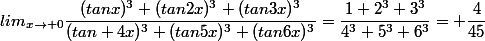 lim_{x\to {0}}\dfrac{(tanx)^3+(tan2x)^3+(tan3x)^3}{(tan 4x)^3+(tan5x)^3+(tan6x)^3}=\dfrac{1+2^3+3^3}{4^3+5^3+6^3}= \dfrac{4}{45}