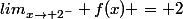 lim_{x\to 2^-} f(x) = 2