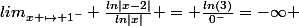 lim_{x \mapsto 1^-} \frac{ln|x-2|}{ln|x|} = \frac{ln(3)}{0^-}=-\infty 