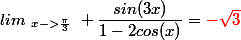 lim~_{x->\frac{\pi}{3}}~ \dfrac{sin(3x)}{1-2cos(x)}=\textcolor{red}{-\sqrt{3}}