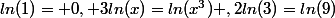 ln(1)= 0, 3ln(x)=ln(x^3) ,2ln(3)=ln(9)