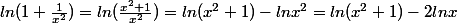 ln(1+\frac{1}{x^2})=ln(\frac{x^2+1}{x^2})=ln(x^2+1)-lnx^2=ln(x^2+1)-2lnx