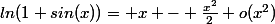 ln(1+sin(x))= x - \frac{x^{2}}{2}+o(x^{2})