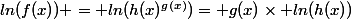 ln(f(x)) = ln(h(x)^{g(x)})= g(x)\times ln(h(x))