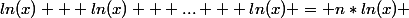 ln(x) + ln(x) + ... + ln(x) = n*ln(x) 