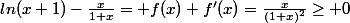 ln(x+1)-\frac{x}{1+x}= f(x) f'(x)=\frac{x}{(1+x)^2}\geq 0