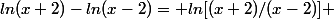 ln(x+2)-ln(x-2)= ln[(x+2)/(x-2)] 